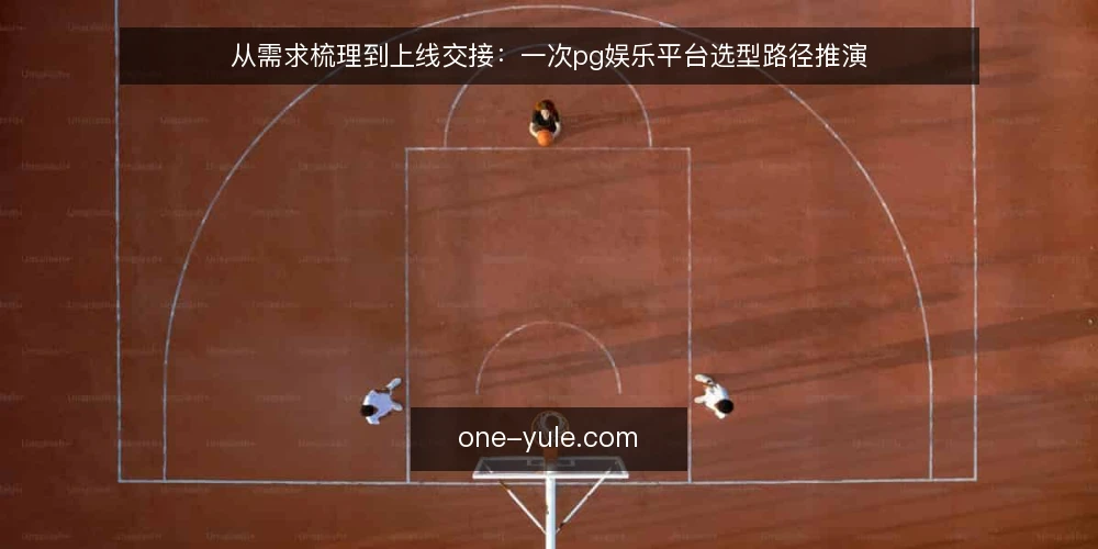 从需求梳理到上线交接：一次pg娱乐平台选型路径推演 — 场景设定：运营团队的新需求 配图